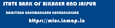 STATE BANK OF BIKANER AND JAIPUR  RAJASTHAN HANUMANGARH NAURANGDESAR   micr code